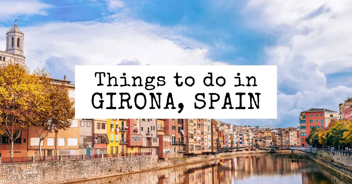 10 Great Things to Do in Girona, Spain