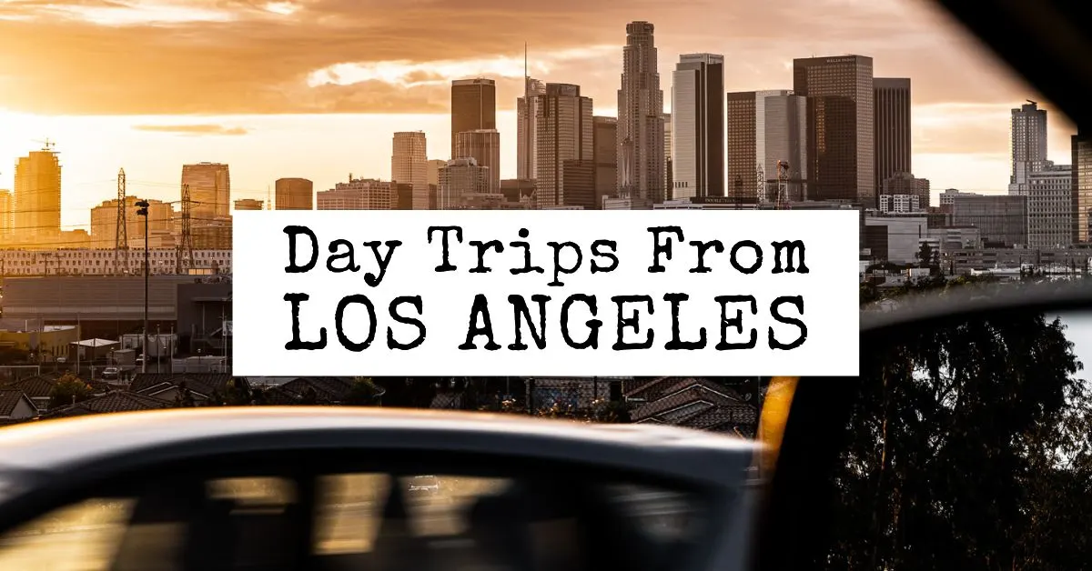 27 Best Day Trips from Los Angeles, CA – From a Local