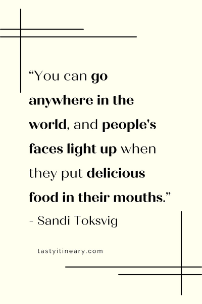 graphic quote | “You can go anywhere in the world, and people's faces light up when they put delicious food in their mouths.” - Sandi Toksvig