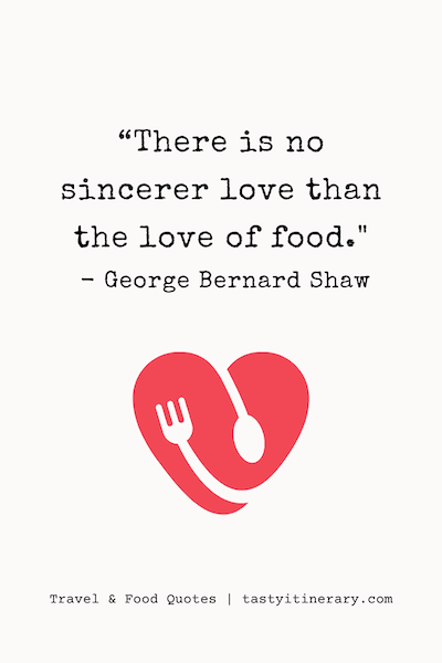 graphic image of food and travel quote | “There is no sincerer love than the love of food.” - George Bernard Shaw