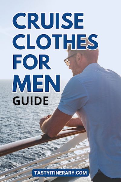 Cruise Wear for Men Guide and Packing Tips | Tasty Itinerary