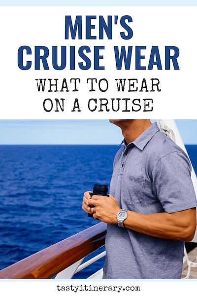 Cruise Wear for Men Guide and Packing Tips | Tasty Itinerary