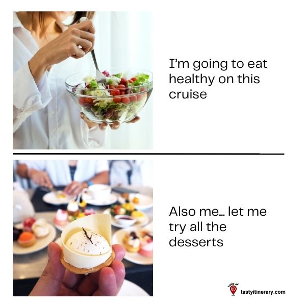 graphic of two images one of a women eating a healthy salad and the other of a hand holding a dessert with more desserts in the backgrund with text: I'm going to eat healthy on this cruise. Also me... let me try all the desserts.