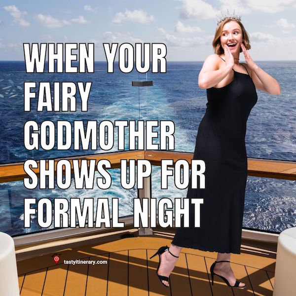 graphic meme of a women dressed in a long black dress, heels and tiara with a cruise deck in the background with the text: When Your Fairy Godmother Shows up for Formal Night