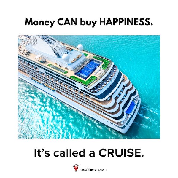 graphic meme with image of cruise ship at seawith the words: "money can buy happiness, it's called a cruise.