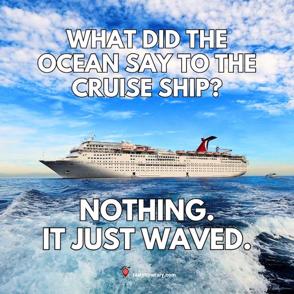 graphic image of a joke, cruise ship at sea with rough waves with text: What did the ocean say to the cruise ship? Nothing, it just waved.