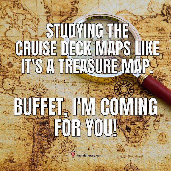 graphic meme, image of treasure map with text: studying the cruise deck maps like it's a treasure map, buffet i'm coming for you cruise meme